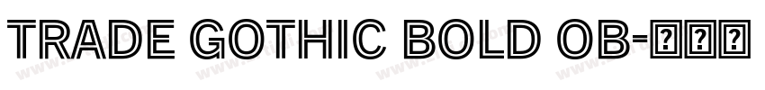 Trade Gothic Bold Ob字体转换 Trade Gothic Bold Ob字体转换